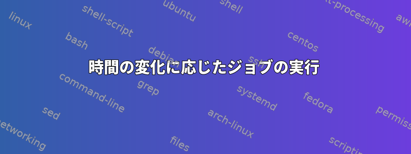 時間の変化に応じたジョブの実行