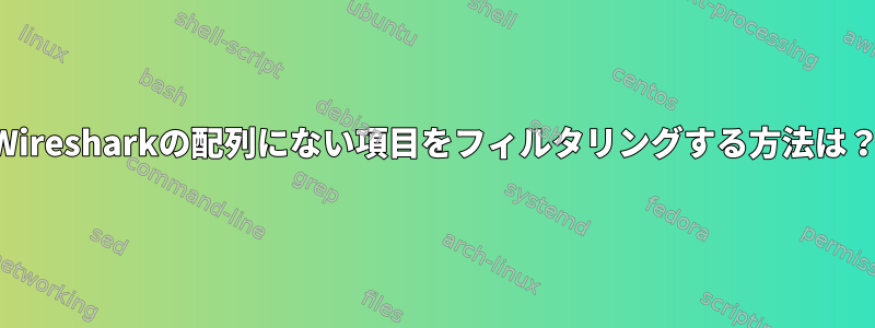 Wiresharkの配列にない項目をフィルタリングする方法は？