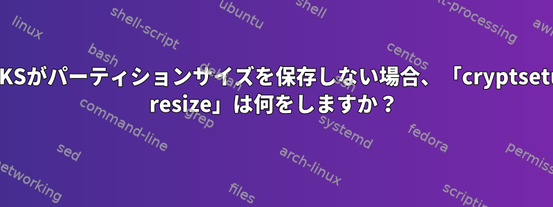 LUKSがパーティションサイズを保存しない場合、「cryptsetup resize」は何をしますか？