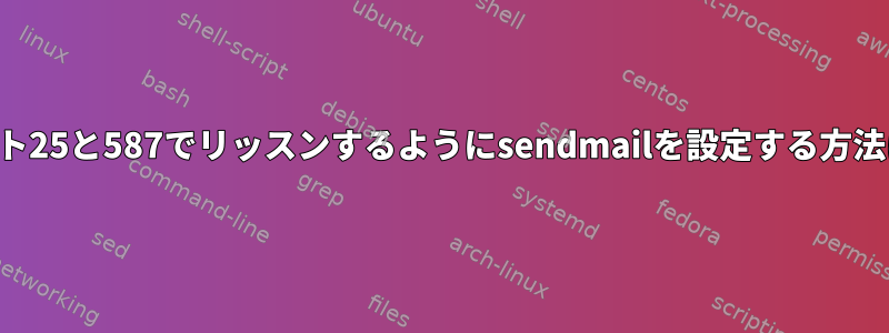 ポート25と587でリッスンするようにsendmailを設定する方法は？