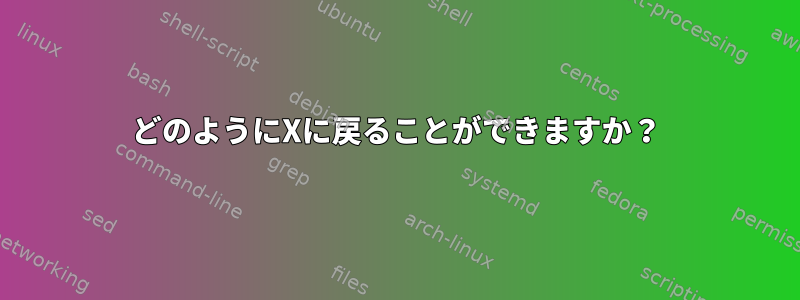 どのようにXに戻ることができますか？