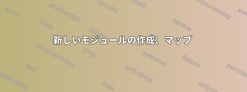 新しいモジュールの作成、マップ