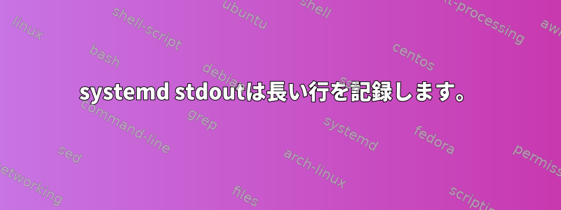 systemd stdoutは長い行を記録します。