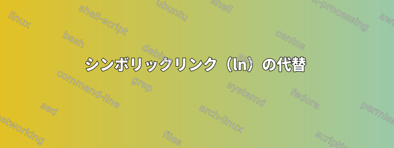 シンボリックリンク（ln）の代替