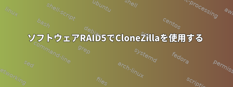 ソフトウェアRAID5でCloneZillaを使用する