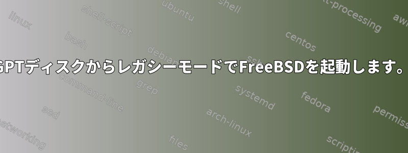 GPTディスクからレガシーモードでFreeBSDを起動します。