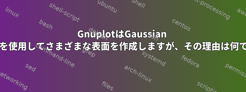 GnuplotはGaussian Fittingを使用してさまざまな表面を作成しますが、その理由は何ですか？