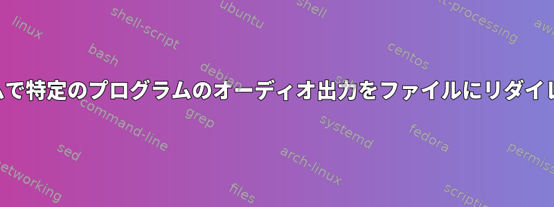 プログラムで特定のプログラムのオーディオ出力をファイルにリダイレクトする