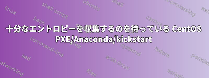 十分なエントロピーを収集するのを待っている CentOS PXE/Anaconda/kickstart