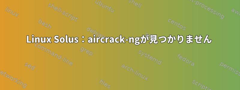 Linux Solus：aircrack-ngが見つかりません