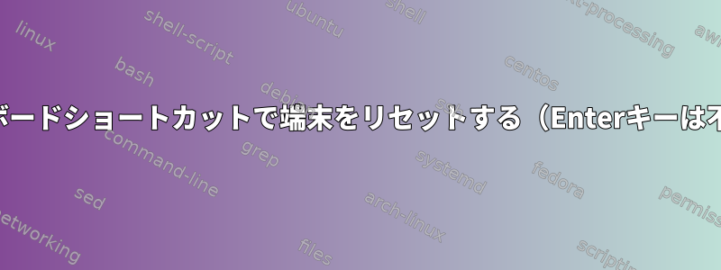 キーボードショートカットで端末をリセットする（Enterキーは不要）