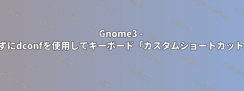 Gnome3 - ログアウトせずにdconfを使用してキーボード「カスタムショートカット」を追加する