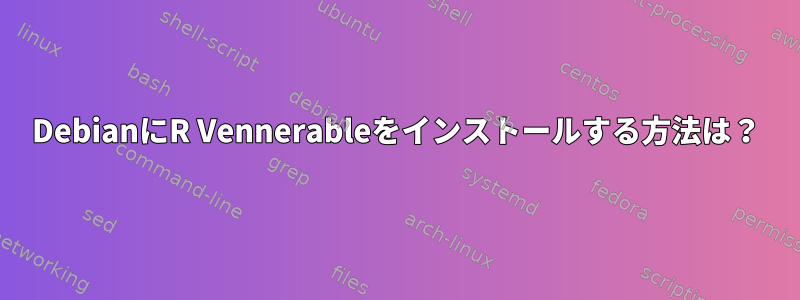 DebianにR Vennerableをインストールする方法は？