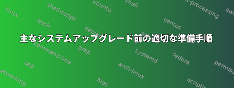 主なシステムアップグレード前の適切な準備手順