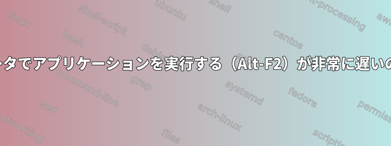 新しいコンピュータでアプリケーションを実行する（Alt-F2）が非常に遅いのはなぜですか？