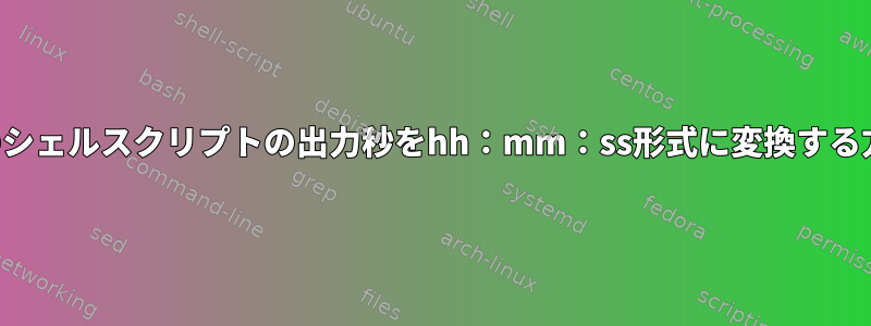 他のシェルスクリプトの出力秒をhh：mm：ss形式に変換する方法