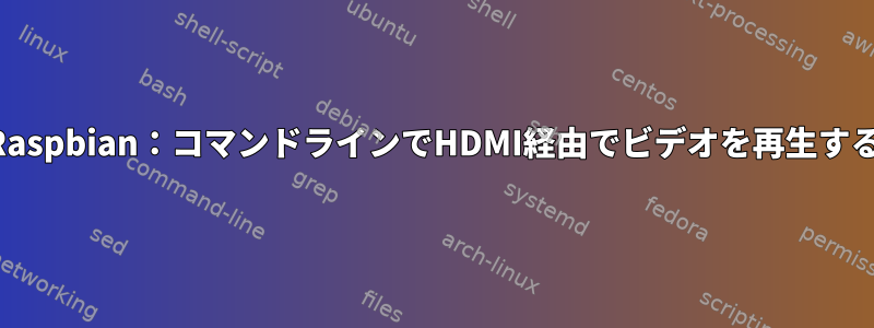 Raspbian：コマンドラインでHDMI経由でビデオを再生する