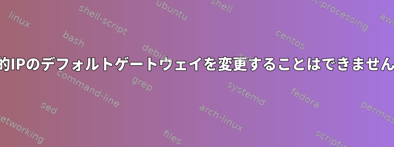 静的IPのデフォルトゲートウェイを変更することはできません。