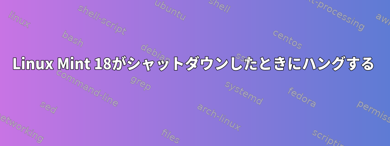 Linux Mint 18がシャットダウンしたときにハングする