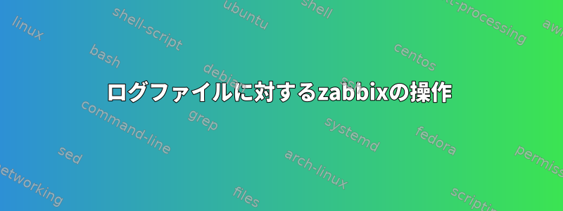 ログファイルに対するzabbixの操作