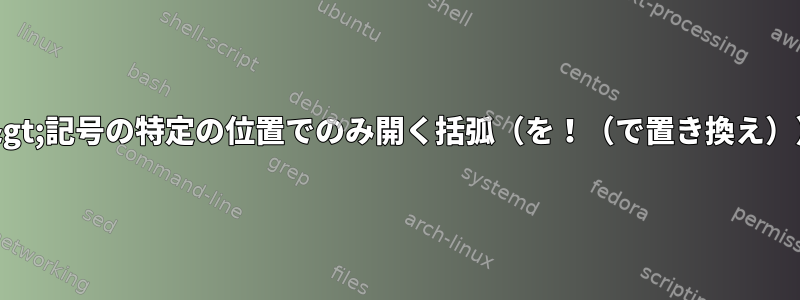 -&gt;記号の特定の位置でのみ開く括弧（を！（で置き換え））