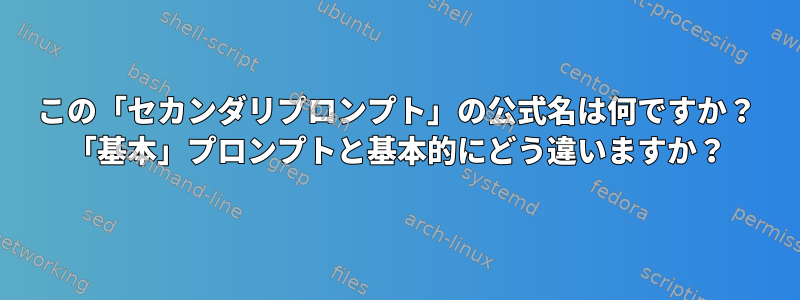 この「セカンダリプロンプト」の公式名は何ですか？ 「基本」プロンプトと基本的にどう違いますか？