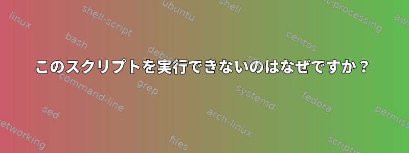 このスクリプトを実行できないのはなぜですか？