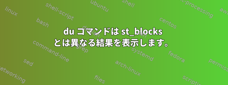 du コマンドは st_blocks とは異なる結果を表示します。