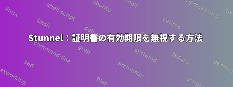 Stunnel：証明書の有効期限を無視する方法