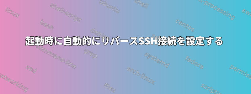 起動時に自動的にリバースSSH接続を設定する