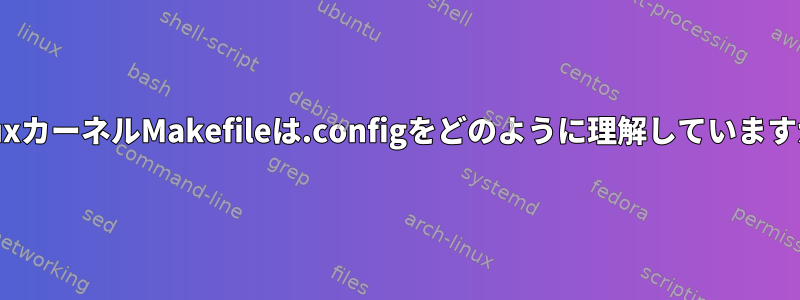 LinuxカーネルMakefileは.configをどのように理解していますか？