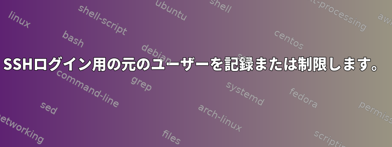 SSHログイン用の元のユーザーを記録または制限します。