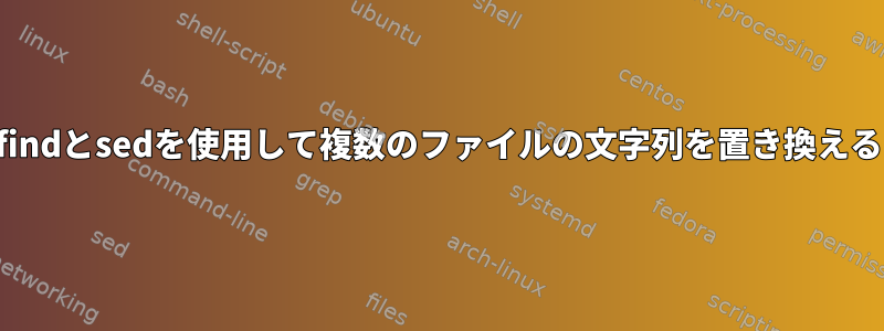 findとsedを使用して複数のファイルの文字列を置き換える