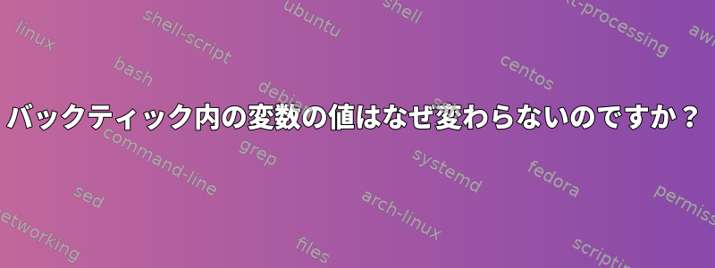 バックティック内の変数の値はなぜ変わらないのですか？