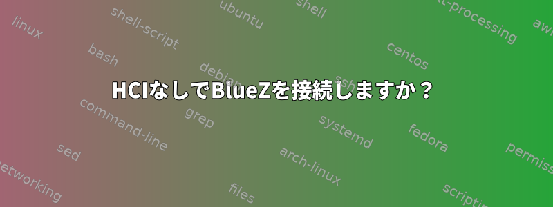 HCIなしでBlueZを接続しますか？