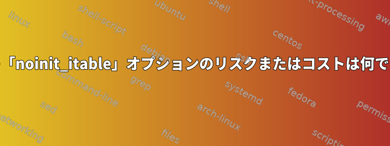 ext4の「noinit_itable」オプションのリスクまたはコストは何ですか？