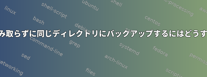 構成ファイルを読み取らずに同じディレクトリにバックアップするにはどうすればよいですか？