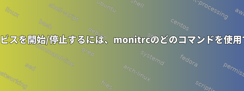 システムサービスを開始/停止するには、monitrcのどのコマンドを使用できますか？