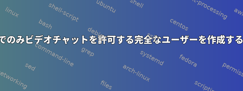 一人でのみビデオチャットを許可する完全なユーザーを作成する方法