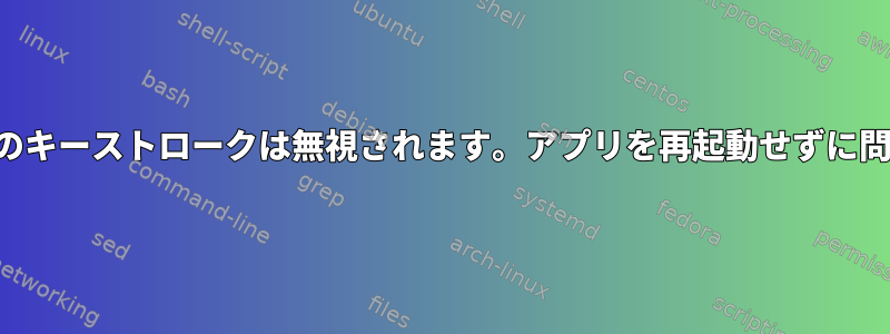 単一のアプリで特定のキーストロークは無視されます。アプリを再起動せずに問題を解決するには？