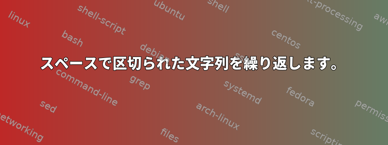 スペースで区切られた文字列を繰り返します。