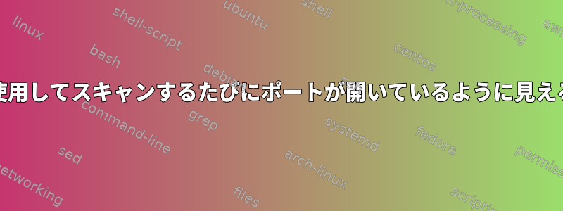 開いた/閉じた状態に関係なく、nmapを使用してスキャンするたびにポートが開いているように見えるようにするにはどうすればよいですか？