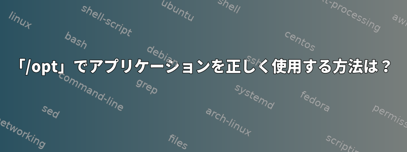 「/opt」でアプリケーションを正しく使用する方法は？