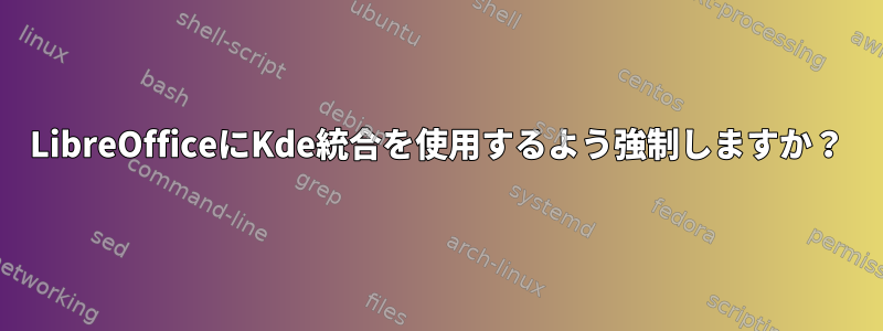 LibreOfficeにKde統合を使用するよう強制しますか？