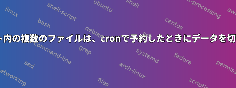 catスクリプト内の複数のファイルは、cronで予約したときにデータを切り捨てます。