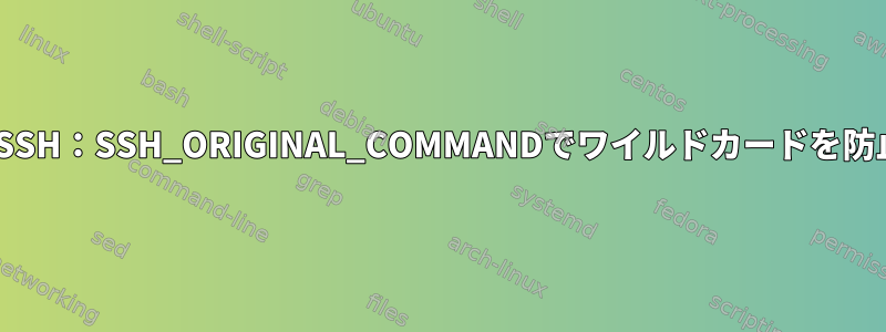 OpenSSH：SSH_ORIGINAL_COMMANDでワイルドカードを防止する