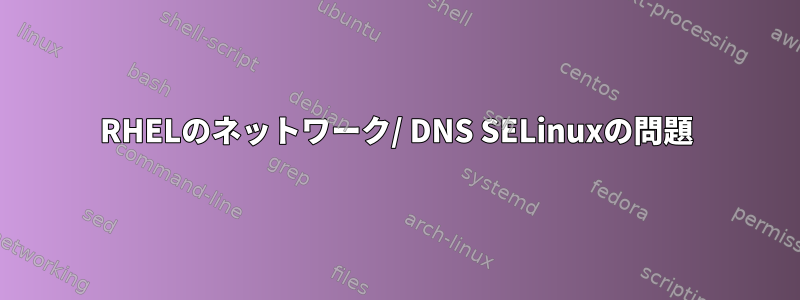 RHELのネットワーク/ DNS SELinuxの問題