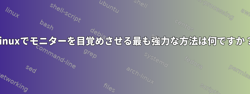 Linuxでモニターを目覚めさせる最も強力な方法は何ですか？