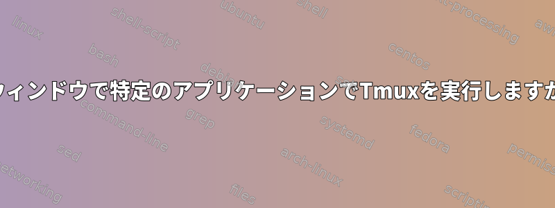 各ウィンドウで特定のアプリケーションでTmuxを実行しますか？