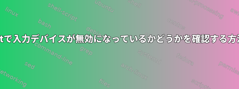 xinputで入力デバイスが無効になっているかどうかを確認する方法は？